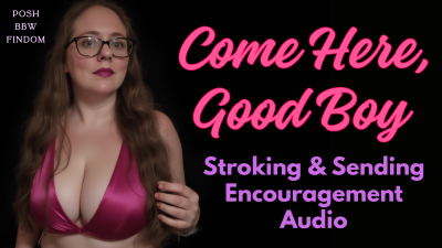 Come Here Good Boy- Stroking And Sending Encouragement Audio From Your Posh English BBW Findom Goddess