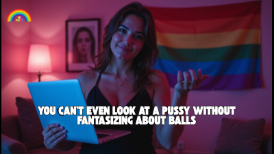 You Can't Even Look At A Pussy Without Fantasizing About Balls