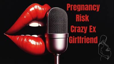 Pregnancy Risk Crazy Ex Girlfriend. Audio