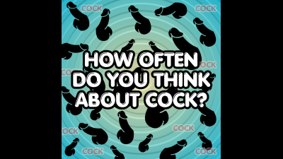 How Often Do You Think About Cock?