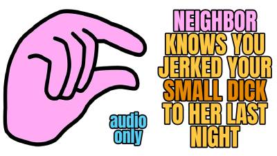 Neighbor Knows You Jerked Your Small Dick To Her Last Night (Audio Only)- Ellie Idol