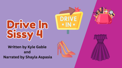 Drive-In Sissy Part 4 Written By Kylie Gable Narrated By Shayla Aspasia