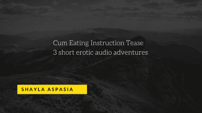 Cum Eating Instructions Tease 3 Short Erotic Adventures By Shayla Aspasia