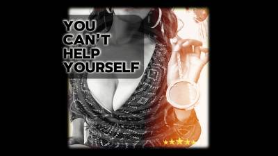 You Can't Help Yourself