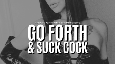 Go Forth & Suck Cock: Encouraged Bi And Oral Training By Mistress Maddie Royce