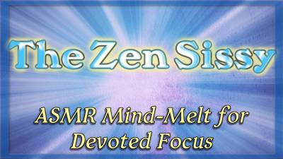 The Zen Sissy: ASMR Mind-Melt For Devoted Focus