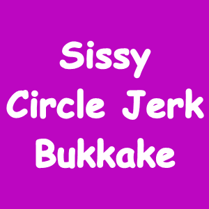 Sissy Circle Jerk Bukkake (Mp3)