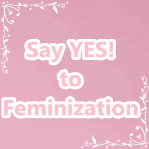 Say Yes To Feminization