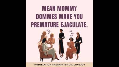 Mean Step-Mommy Dommes Make You Premature Ejaculate