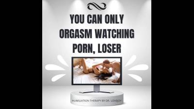 You Can Only Orgasm Watching Porn, Loser