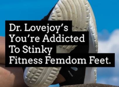 Dr. Lovejoy Knows You Love Stinky Fitness Femdom Feet