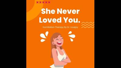 She Never Loved You. Intense Humiliation Therapy-Fantasy