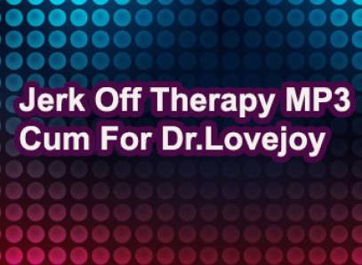 Dr. Lovejoy's Weekend Jerk Off Therapy-Fantasy Pt 2. Cum For Dr. Erotic Audio