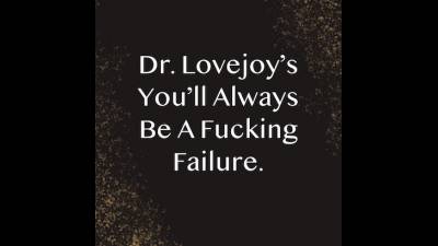 Dr. Lovejoy's You'll Always Be Fucking Failure. Audio