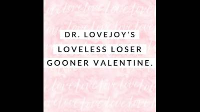 Dr. Lovejoy's Loveless Loser Gooner Valentine Humiliation