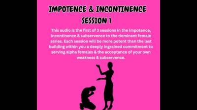 Impotence, Incontinence, Emasculation & Subservience To The Dominant Female Session 1 (Immersive Sissy)