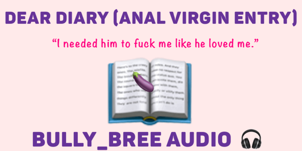 Dear Diary (An Anal Virgin Entry)