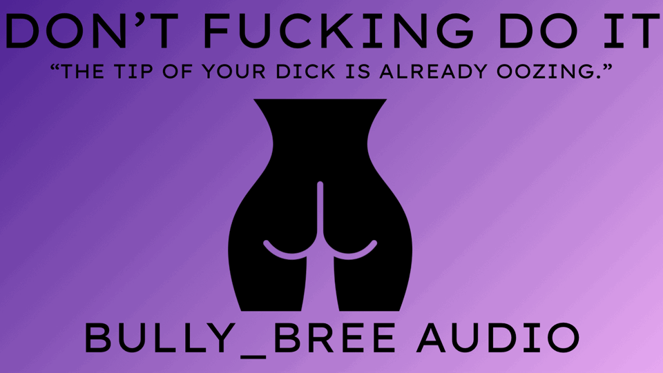 Don't Fucking Do It (Custom) Audio