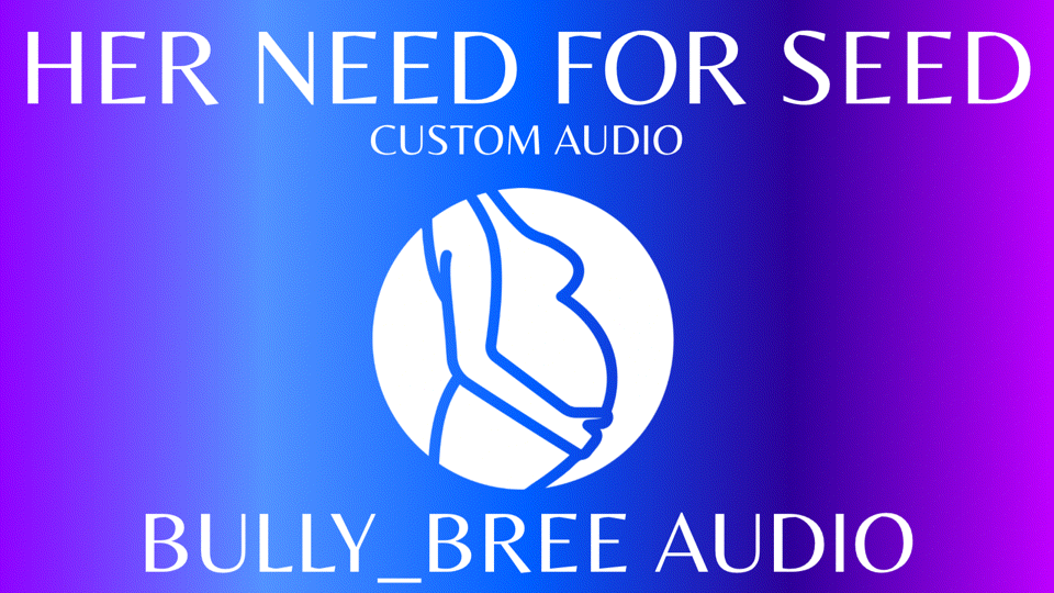 Her Need For Seed Custom Audio
