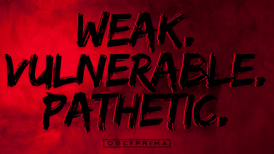 Weak. Vulnerable. Pathetic
