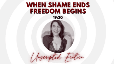 When Shame Ends, Freedom Begins- Unscripted Erotica