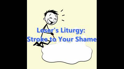 Audio: Loser's Liturgy: Stroke To Your Shame