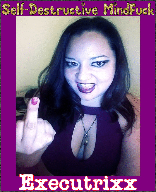Self-Destructive Mind Fuck Executrixx Fantasy