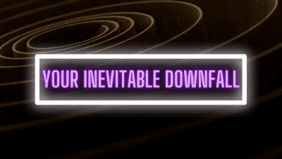 Your Inevitable Downfall