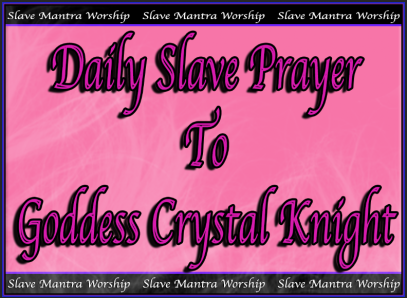 Daily Slave Prayer To Goddess Crystal Knight