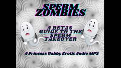 Sperm Zombies A Betas Guide To The Sperm Takeover