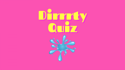 Dirrrrrrrty Quiz