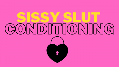 Sissy Slut Conditioning