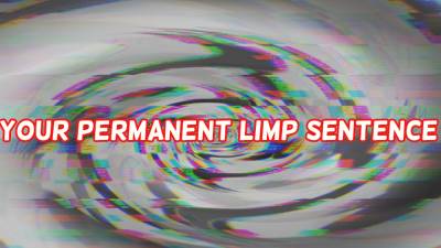 Your Permanent Limp Sentence