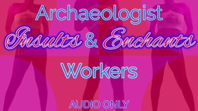Archaeologist Insults & Enchants Workers