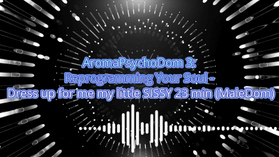 Aromapsychodom 3: Reprogramming Your Soul Dress Up For Me My Little Sissy 23 Min (Maledom)