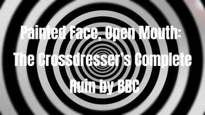 Painted Face, Open Mouth: The Crossdresser's Complete Ruin By BBC