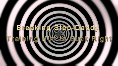 Breaking Step-Daddy: Training Him To Suck Right 12 Min
