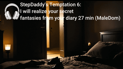 Stepdaddy's Temptation 6: I Will Realize Your Secret Fantasies From Your Diary 27 Min (Maledom)