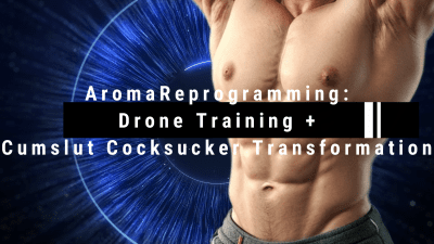 Aromareprogramming: Drone Training + Cumslut Cocksucker Transformation