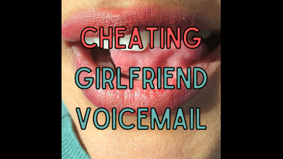 Cheating Girlfriend Inebriated Voicemail
