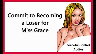 Commit To Becoming A Loser For Miss Grace- Graceful Control Audios