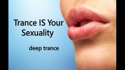 Trance Is Your Sexuality- Deep Trance
