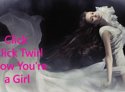 Click Click Twirl, Now You're A Girl