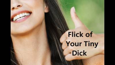 Flick Of Your Tiny Dick