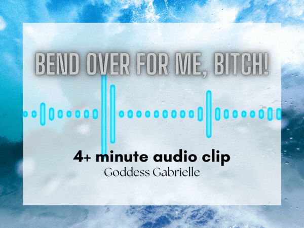 Bend Over For Your Goddess, Bitch!