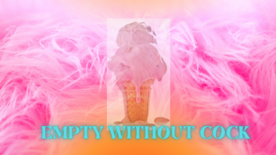 Feeling Empty Without Cock