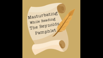 Masturbating While Reading The Reynolds Pamphlet