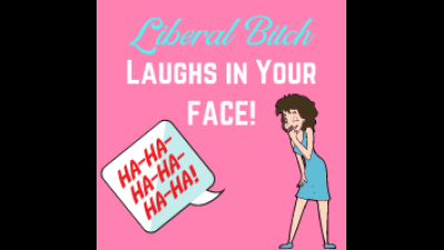 Liberal Bitch Laughs In Your Face