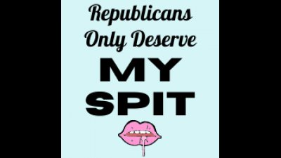 Republicans Only Deserve My Spit