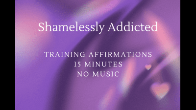 Shamelessly Addicted | Training Affirmations | No Music |